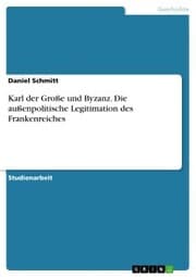 Cover von Karl der Große und Byzanz. Die außenpolitische Legitimation des Frankenreiches
