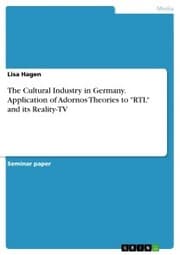 Cover von The Cultural Industry in Germany. Application of Adornos Theories to 'RTL' and its Reality-TV