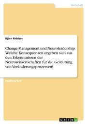 Cover von Change Management und Neuroleadership. Welche Konsequenzen ergeben sich aus den Erkenntnissen der Neurowissenschaften für die Gestaltung von Veränderungsprozessen?