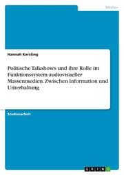 Cover von Politische Talkshows und ihre Rolle im Funktionssystem audiovisueller Massenmedien. Zwischen Information und Unterhaltung