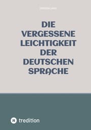 Cover von Die vergessene Leichtigkeit der deutschen Sprache