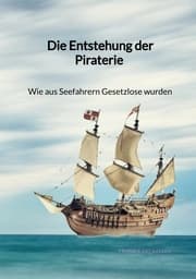 Cover von Die Entstehung der Piraterie - Wie aus Seefahrern Gesetzlose wurden