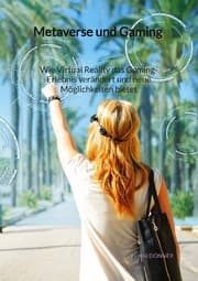Cover von Metaverse und Gaming - Wie Virtual Reality das Gaming-Erlebnis verändert und neue Möglichkeiten bietet