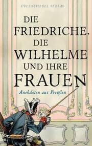 Cover von Die Friedriche, die Wilhelme und ihre Frauen