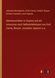 Cover von Abenteurerleben in Guyana und am Amazonas nach Selbsterlebnissen von Emil Carrey, Bouyer, Jusselain, Agassiz u.a.