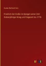Cover von Friedrich der Große im Spiegel seiner Zeit: Siebenjähriger Krieg und Folgezeit bis 1778