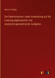 Cover von Die Determinanten, nebst Anwendung auf die Loesung algebraischer und analytisch-geometrischer Aufgaben