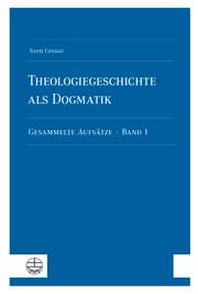 Cover von Theologiegeschichte als Dogmatik. Eine Dogmatik aus theologiegeschichtlichen Aufsätzen