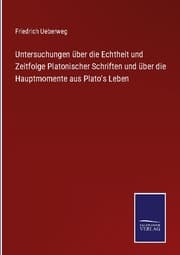 Cover von Untersuchungen über die Echtheit und Zeitfolge Platonischer Schriften und über die Hauptmomente aus Plato's Leben