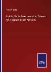 Cover von Die Griechische Beredsamkeit im Zeitraum von Alexander bis auf Augustus