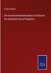 Cover von Die Griechische Beredsamkeit im Zeitraum von Alexander bis auf Augustus