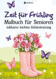 Cover von Malbuch für Senioren Zeit für Frühling Gehirntraining - einfache Bilder zum Ausmalen für Rentner, Malgruppen, ältere Menschen, Seniorbetreuung