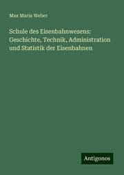 Cover von Schule des Eisenbahnwesens: Geschichte, Technik, Administration und Statistik der Eisenbahnen
