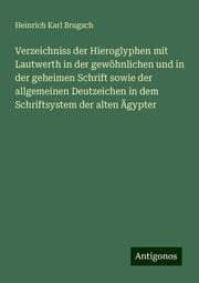 Cover von Verzeichniss der Hieroglyphen mit Lautwerth in der gewöhnlichen und in der geheimen Schrift sowie der allgemeinen Deutzeichen in dem Schriftsystem der alten Ägypter