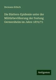 Cover von Die Blattern-Epidemie unter der Militärbevölkerung der Festung Germersheim im Jahre 1870/71