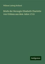 Cover von Briefe der Herzogin Elisabeth Charlotte von Orléans aus dem Jahre 1719