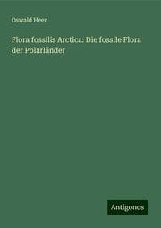 Cover von Flora fossilis Arctica: Die fossile Flora der Polarländer