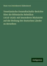 Cover von Venetianische Gesandtschafts-Berichte über die Böhmische Rebellion (1618-1620): mit besonderer Rücksicht auf die Stellung der deutschen Länder zu derselben