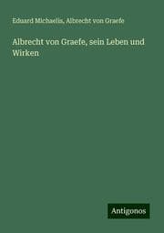 Cover von Albrecht von Graefe, sein Leben und Wirken
