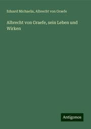Cover von Albrecht von Graefe, sein Leben und Wirken