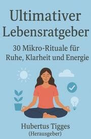Cover von Der ultimative Lebensratgeber: 30 Mikro-Rituale für Ruhe, Klarheit und Energie