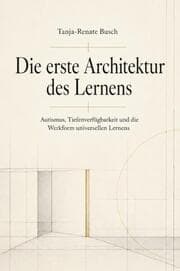 Cover von Die erste Architektur des Lernens Autismus, Tiefenverfügbarkeit und die Werkform universellen Lernens