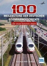 Cover of 100 Meilensteine der deutschen Eisenbahngeschichte, die man kennen mus