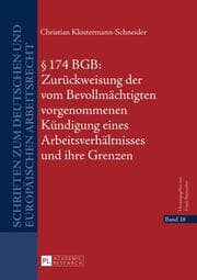 Cover von § 174 BGB: Zurückweisung der vom Bevollmächtigten vorgenommenen Kündigung eines Arbeitsverhältnisses und ihre Grenzen