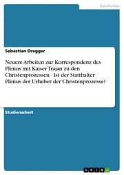Cover von Neuere Arbeiten zur Korrespondenz des Plinius mit Kaiser Trajan zu den Christenprozessen - Ist der Statthalter Plinius der Urheber der Christenprozesse?