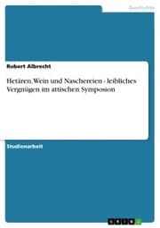 Cover von Hetären, Wein und Naschereien - leibliches Vergnügen im attischen Symposion