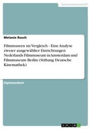 Cover von Filmmuseen im Vergleich - Eine Analyse zweier ausgewählter Einrichtungen Nederlands Filmmuseum in Amsterdam und Filmmuseum Berlin (Stiftung Deutsche Kinemathek)