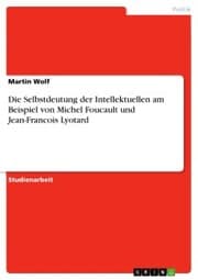 Cover von Die Selbstdeutung der Intellektuellen am Beispiel von Michel Foucault und Jean-Francois Lyotard
