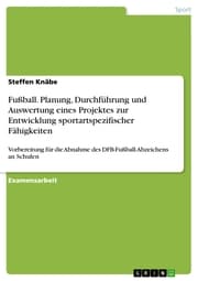 Cover von Fußball. Planung, Durchführung und Auswertung eines Projektes zur Entwicklung sportartspezifischer Fähigkeiten