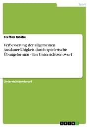 Cover von Verbesserung der allgemeinen Ausdauerfähigkeit durch spielerische Übungsformen - Ein Unterrichtsentwurf