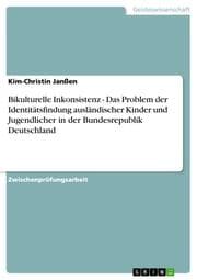 Cover von Bikulturelle Inkonsistenz - Das Problem der Identitätsfindung ausländischer Kinder und Jugendlicher in der Bundesrepublik Deutschland
