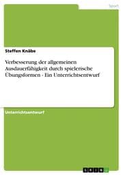 Cover von Verbesserung der allgemeinen Ausdauerfähigkeit durch spielerische Übungsformen - Ein Unterrichtsentwurf