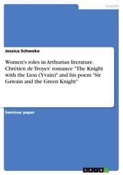 Cover von Women's roles in Arthurian literature.Chrétien de Troyes' romance 'The Knight with the Lion (Yvain)' and his poem 'Sir Gawain and the Green Knight'