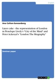 Cover von Layer cake - the representation of London in Penelope Lively's 'City of the Mind' and Peter Ackroyd's 'London: The Biography'