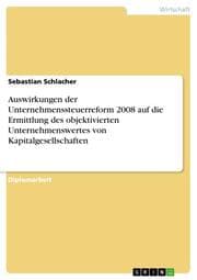 Cover von Auswirkungen der Unternehmenssteuerreform 2008 auf die Ermittlung des objektivierten Unternehmenswertes von Kapitalgesellschaften
