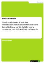Cover von Plattdeutsch in der Schule: Die wesentlichen Merkmale des Plattdeutschen, deren Einflüsse auf die Schüler sowie Bedeutung von Dialekt für die Lehrerrolle
