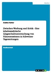 Cover von Zwischen Werbung und Kritik - Eine inhaltsanalytische Längsschnittuntersuchung von Filmrezensionen in Schweizer Tageszeitungen