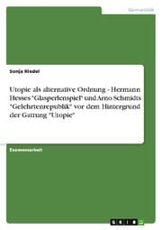 Cover von Utopie als alternative Ordnung - Hermann Hesses 'Glasperlenspiel' und Arno Schmidts 'Gelehrtenrepublik' vor dem Hintergrund der Gattung 'Utopie'