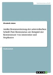 Cover von Antike Kommentierung der aristotelischen Schrift Peri Hermeneias am Beispiel der Kommentare von Ammonius und Stephanos
