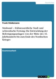 Cover von Stralsund - frühneuzeitliche Stadt und schwedische Festung. Die Entwicklung der Befestigungsanlagen von der Mitte des 16. Jahrhunderts bis zum Ende des Nordischen Krieges