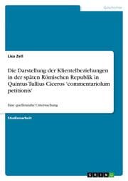Cover von Die Darstellung der Klientelbeziehungen in der späten Römischen Republik in Quintus Tullius Ciceros 'commentariolum petitionis'