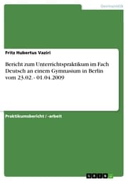 Cover von Bericht zum Unterrichtspraktikum im Fach Deutsch an einem Gymnasium in Berlin vom 23.02. - 01.04.2009