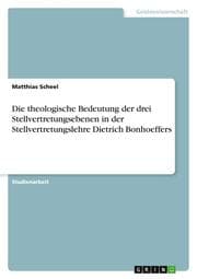 Cover von Die theologische Bedeutung der drei Stellvertretungsebenen in der Stellvertretungslehre Dietrich Bonhoeffers
