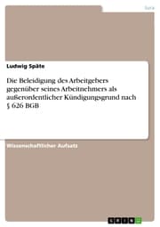 Cover von Die Beleidigung des Arbeitgebers gegenüber seines Arbeitnehmers als außerordentlicher Kündigungsgrund nach § 626 BGB