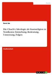 Cover von Die Chuch'e Ideologie als Staatsreligion in Nordkorea: Entstehung, Bedeutung, Umsetzung, Folgen