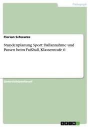 Cover von Stundenplanung Sport: Ballannahme und Passen beim Fußball, Klassenstufe 6